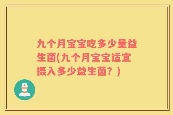 九个月宝宝吃多少量益生菌(九个月宝宝适宜摄入多少益生菌？)