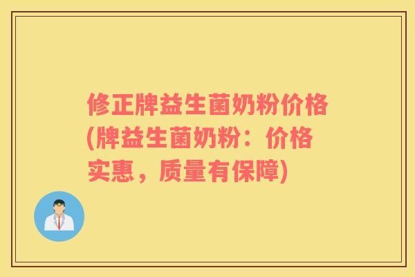 修正牌益生菌奶粉价格(牌益生菌奶粉：价格实惠，质量有保障)