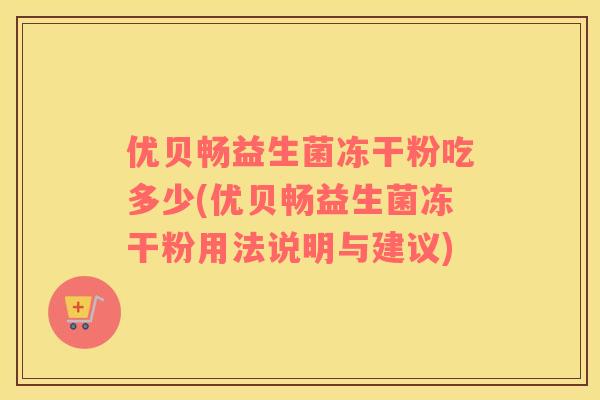 优贝畅益生菌冻干粉吃多少(优贝畅益生菌冻干粉用法说明与建议)