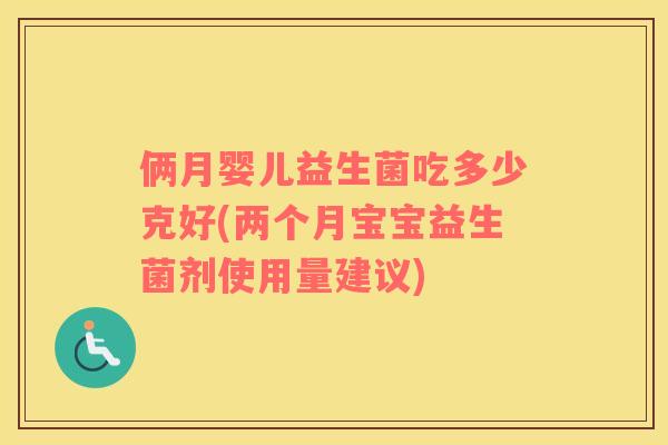 俩月婴儿益生菌吃多少克好(两个月宝宝益生菌剂使用量建议)