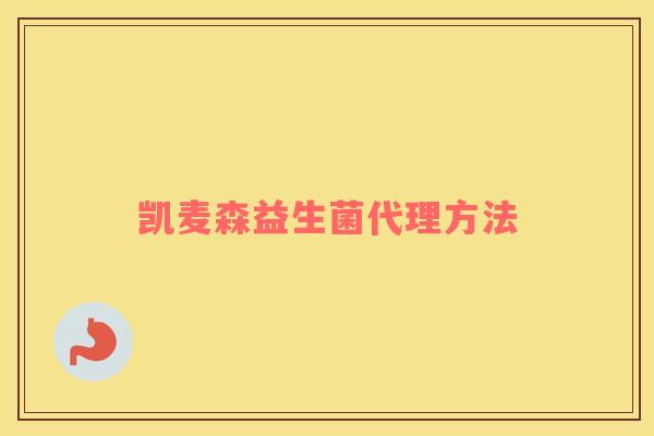 凯麦森益生菌代理方法