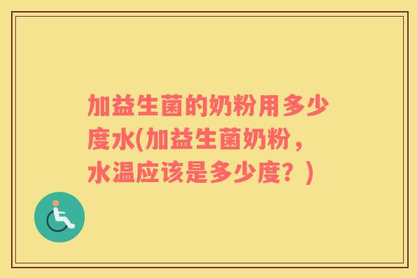 加益生菌的奶粉用多少度水(加益生菌奶粉，水温应该是多少度？)