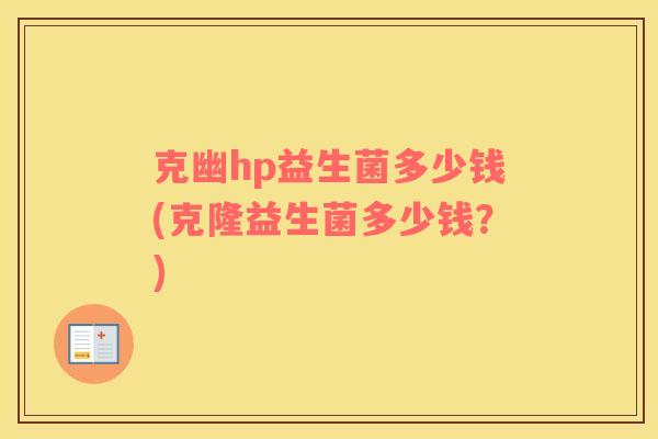 克幽hp益生菌多少钱(克隆益生菌多少钱？)