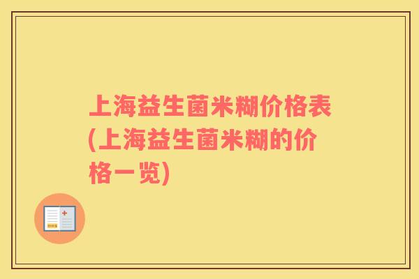 上海益生菌米糊价格表(上海益生菌米糊的价格一览)