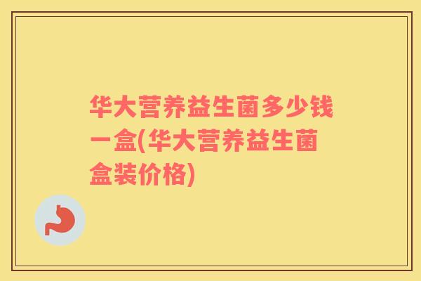 华大营养益生菌多少钱一盒(华大营养益生菌盒装价格)