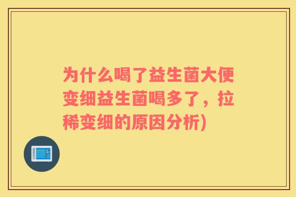 为什么喝了益生菌大便变细益生菌喝多了，拉稀变细的原因分析)