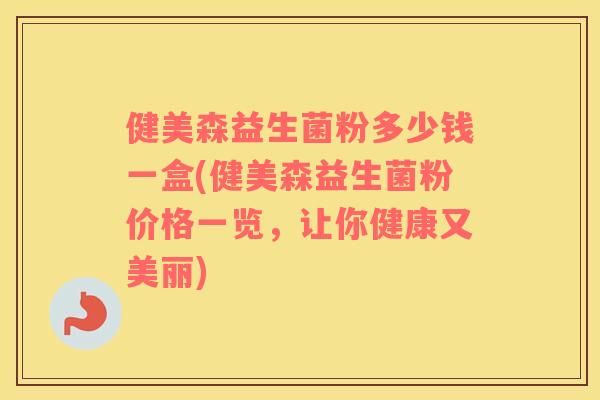 健美森益生菌粉多少钱一盒(健美森益生菌粉价格一览，让你健康又美丽)