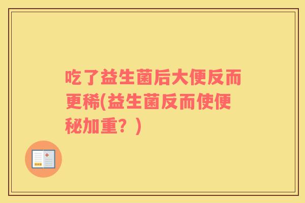 吃了益生菌后大便反而更稀(益生菌反而使便秘加重？)
