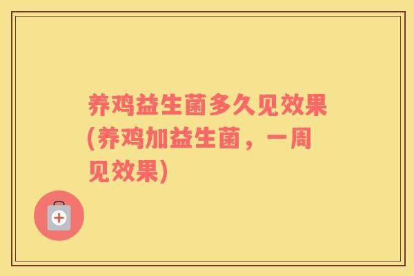 养鸡益生菌多久见效果(养鸡加益生菌，一周见效果)