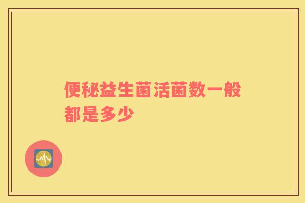 便秘益生菌活菌数一般都是多少