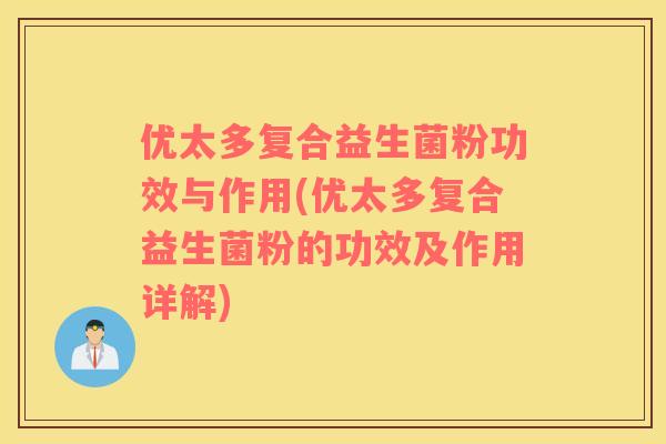 优太多复合益生菌粉功效与作用(优太多复合益生菌粉的功效及作用详解)