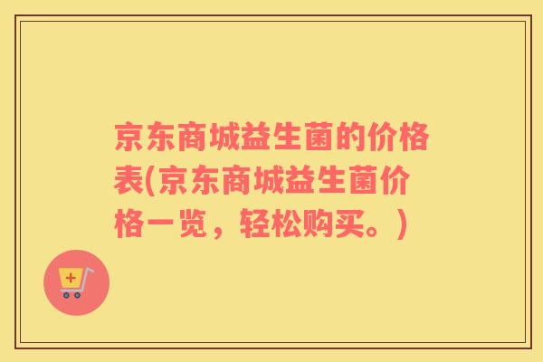 京东商城益生菌的价格表(京东商城益生菌价格一览，轻松购买。)