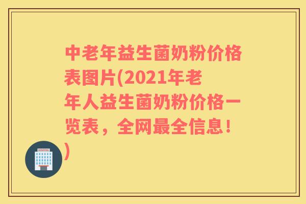 中老年益生菌奶粉价格表图片(2021年老年人益生菌奶粉价格一览表，全网最全信息！)
