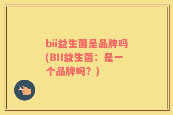 bii益生菌是品牌吗(BII益生菌：是一个品牌吗？)