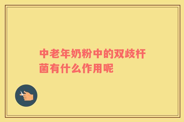 中老年奶粉中的双歧杆菌有什么作用呢