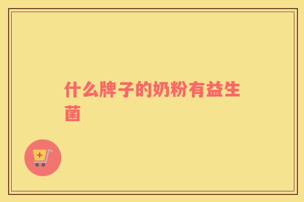 什么牌子的奶粉有益生菌