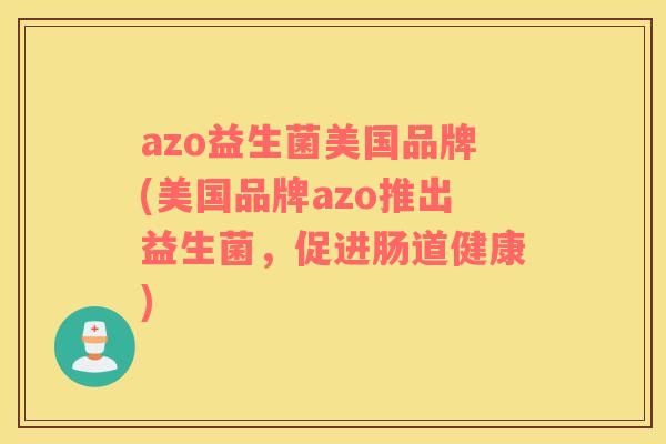 azo益生菌美国品牌(美国品牌azo推出益生菌，促进肠道健康)