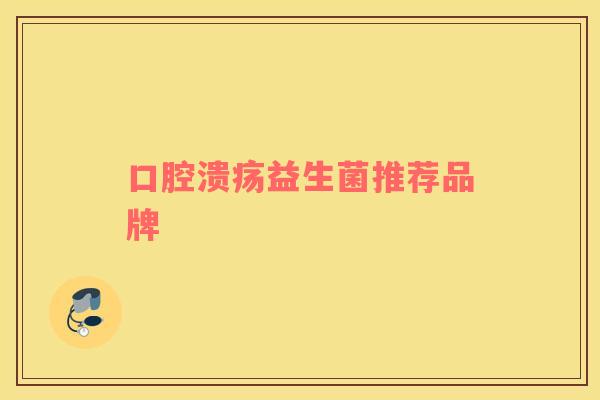 口腔溃疡益生菌推荐品牌
