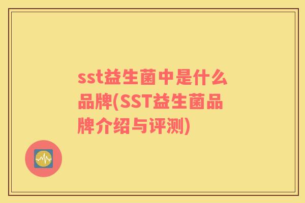 sst益生菌中是什么品牌(SST益生菌品牌介绍与评测)