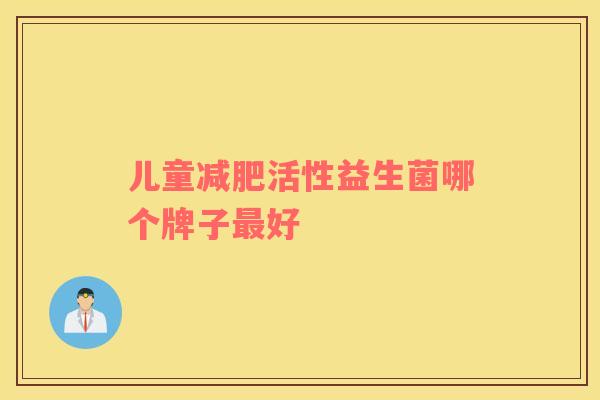 儿童减肥活性益生菌哪个牌子最好