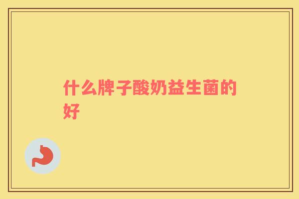 什么牌子酸奶益生菌的好
