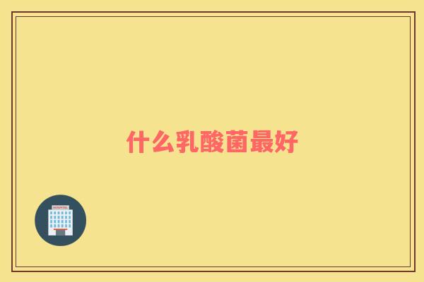 什么乳酸菌最好
