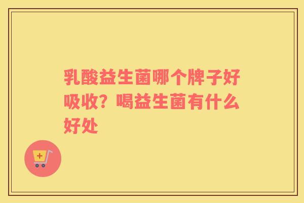 乳酸益生菌哪个牌子好吸收？喝益生菌有什么好处