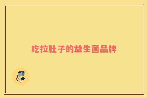 吃拉肚子的益生菌品牌