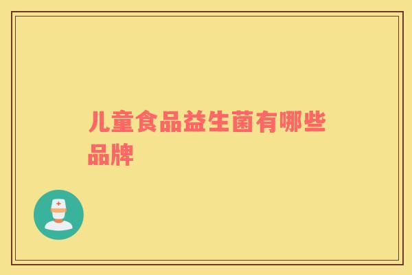 儿童食品益生菌有哪些品牌
