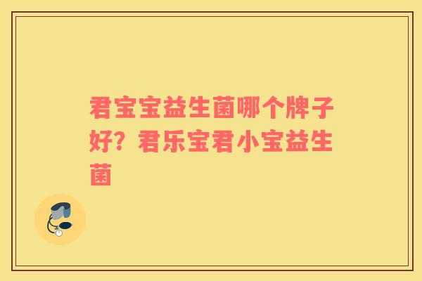 君宝宝益生菌哪个牌子好？君乐宝君小宝益生菌