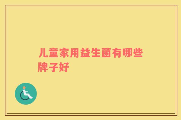 儿童家用益生菌有哪些牌子好