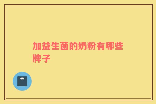 加益生菌的奶粉有哪些牌子