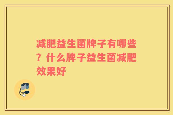 减肥益生菌牌子有哪些？什么牌子益生菌减肥效果好