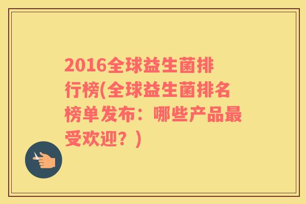 2016全球益生菌排行榜(全球益生菌排名榜单发布：哪些产品最受欢迎？)