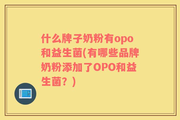 什么牌子奶粉有opo和益生菌(有哪些品牌奶粉添加了OPO和益生菌？)