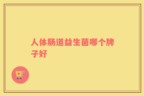 人体肠道益生菌哪个牌子好