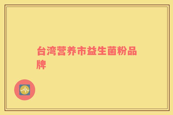 台湾营养市益生菌粉品牌