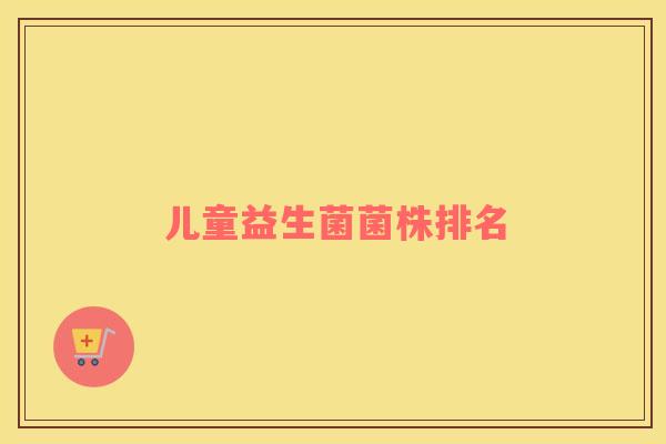 儿童益生菌菌株排名
