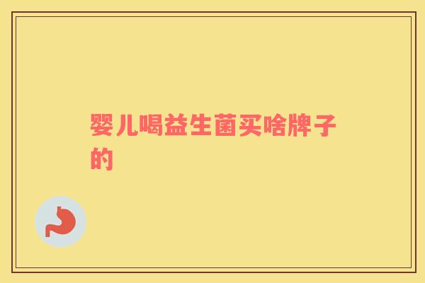 婴儿喝益生菌买啥牌子的