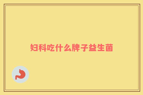 妇科吃什么牌子益生菌