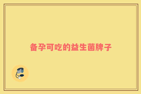 备孕可吃的益生菌牌子