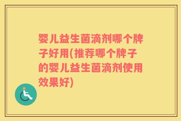 婴儿益生菌滴剂哪个牌子好用(推荐哪个牌子的婴儿益生菌滴剂使用效果好)