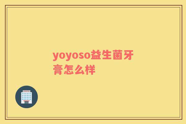 yoyoso益生菌牙膏怎么样