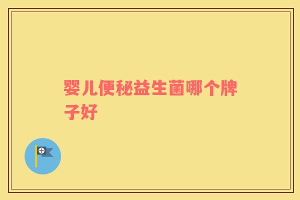 婴儿便秘益生菌哪个牌子好