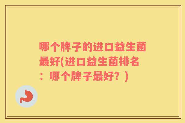哪个牌子的进口益生菌最好(进口益生菌排名：哪个牌子最好？)