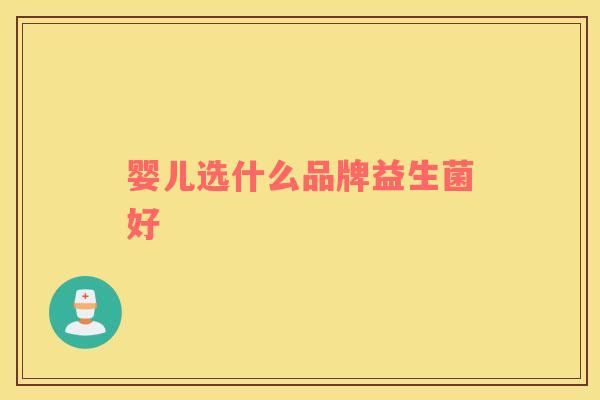 婴儿选什么品牌益生菌好