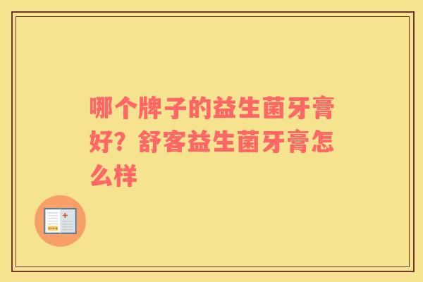 哪个牌子的益生菌牙膏好？舒客益生菌牙膏怎么样