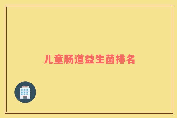 儿童肠道益生菌排名