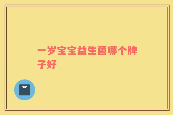 一岁宝宝益生菌哪个牌子好