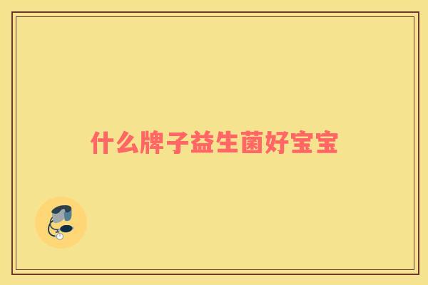 什么牌子益生菌好宝宝